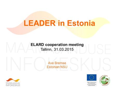 LEADER in Estonia ELARD cooperation meeting Tallinn, 31.03.2015 Ave Bremse Estonian NSU.