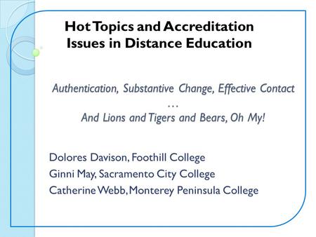 Hot Topics and Accreditation Issues in Distance Education Authentication, Substantive Change, Effective Contact … And Lions and Tigers and Bears, Oh My!