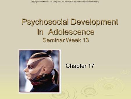 Copyright © The McGraw-Hill Companies, Inc. Permission required for reproduction or display Psychosocial Development In Adolescence Seminar Week 13 Psychosocial.