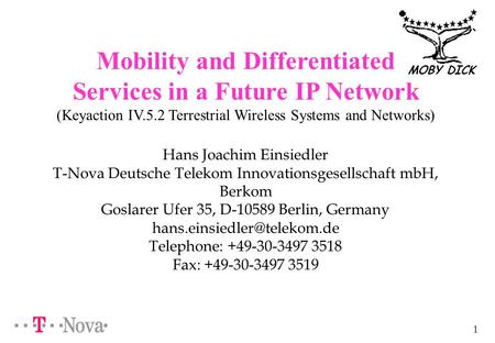 1 MOBY DICK Mobility and Differentiated Services in a Future IP Network (Keyaction IV.5.2 Terrestrial Wireless Systems and Networks) Hans Joachim Einsiedler.