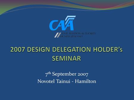 7 th September 2007 Novotel Tainui - Hamilton. Geoff Connor Manager Aircraft Certification.