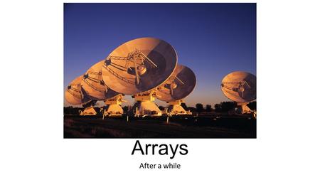 Arrays After a while. Remember for loops? for(int i = 0; i < 10; i++){ System.out.println(i); } -But what if we are unsure of how many cycles we need?