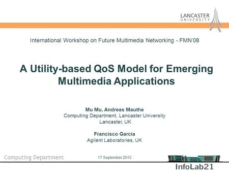 Computing Department A Utility-based QoS Model for Emerging Multimedia Applications Mu Mu, Andreas Mauthe Computing Department, Lancaster University Lancaster,