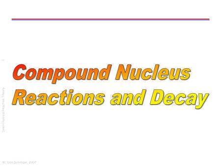 W. Udo Schröder, 2007 Semi-Classical Reaction Theory 1.