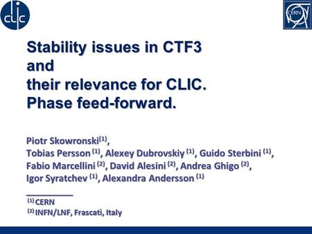 Stability issues in CTF3 and their relevance for CLIC. Phase feed-forward. Piotr Skowronski (1), Tobias Persson (1), Alexey Dubrovskiy (1), Guido Sterbini.