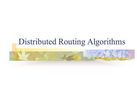 Distributed Routing Algorithms. In a message passing distributed system, message passing is the only means of interprocessor communication. Unicast, Multicast,