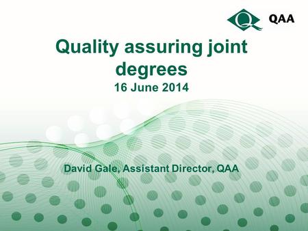 Quality assuring joint degrees 16 June 2014 David Gale, Assistant Director, QAA.