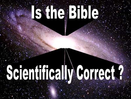 3 Views of Bible 1. Human Document 2. Not entirely the Word of God 3. All scripture is inspired of God - 2 Tim. 3:16-17 Is the Bible Accurate from a Scientific.