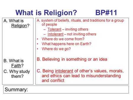 What is Religion?BP#11 A. What is Religion? B. What is Faith? C. Why study them? A. system of beliefs, rituals, and traditions for a group of people –Tolerant.