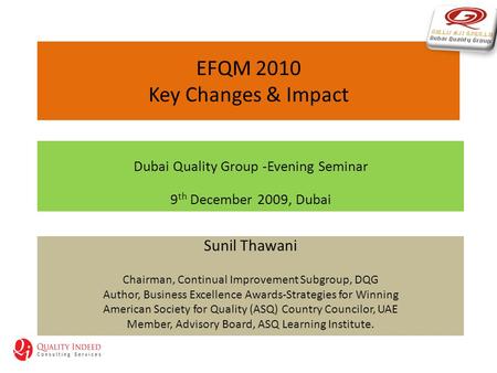 EFQM 2010 Key Changes & Impact Sunil Thawani Chairman, Continual Improvement Subgroup, DQG Author, Business Excellence Awards-Strategies for Winning American.