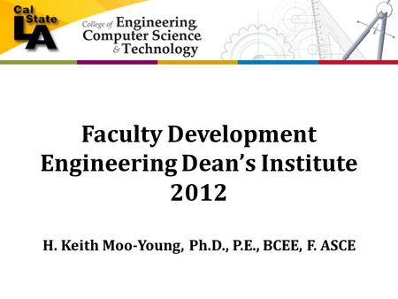 Faculty Development Engineering Dean’s Institute 2012 H. Keith Moo-Young, Ph.D., P.E., BCEE, F. ASCE.