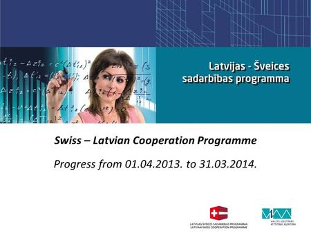 Swiss – Latvian Cooperation Programme Progress from 01.04.2013. to 31.03.2014.