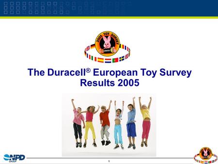 1 The Duracell ® European Toy Survey Results 2005.