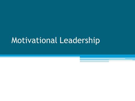 Motivational Leadership. What is Motivational Leadership? Two components One part is being an elite performer of the task at hand The second half is attempting.