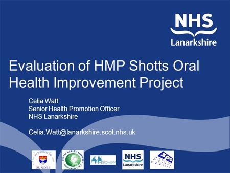 Evaluation of HMP Shotts Oral Health Improvement Project Celia Watt Senior Health Promotion Officer NHS Lanarkshire