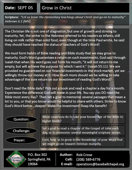 Date: SEPT 05 Grow in Christ Scripture: “Let us leave the elementary teachings about Christ and go on to maturity.” Hebrews 6:1 (NIV) The Christian life.