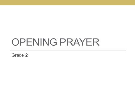 OPENING PRAYER Grade 2. Sign of the Cross In the Name of the Father, and of the Son, and of the Holy Spirit. Amen.