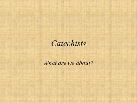 Catechists What are we about?. The Great Commission: “Go, therefore, and make disciples of all nations, baptizing them in the name of the Father, and.