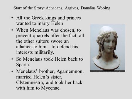 All the Greek kings and princes wanted to marry Helen When Menelaus was chosen, to prevent quarrels after the fact, all the other suitors swore an alliance.