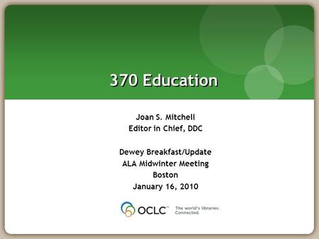 370 Education Joan S. Mitchell Editor in Chief, DDC Dewey Breakfast/Update ALA Midwinter Meeting Boston January 16, 2010.