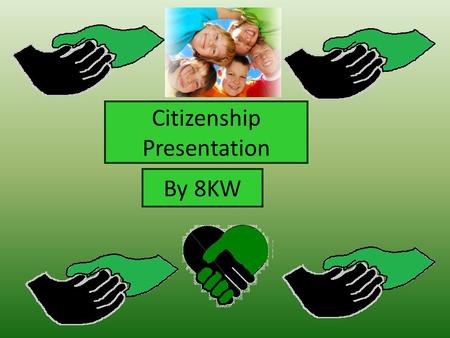 Citizenship Presentation By 8KW. Citizenship is very important to be taught in schools because it helps create a personality for a person, which will.