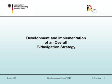 October 2009 Klaus Grensemann, Division WS 23 St. Petersburg 1 Development and Implementation of an Overall E-Navigation Strategy.