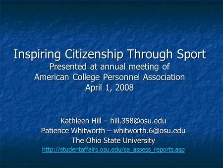 Inspiring Citizenship Through Sport Presented at annual meeting of American College Personnel Association April 1, 2008 Kathleen Hill –