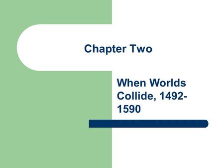 Chapter Two When Worlds Collide, 1492- 1590. Part One Introduction.