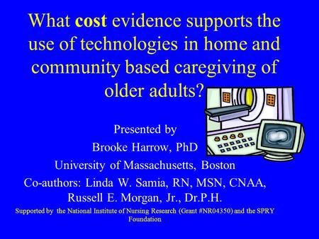 What cost evidence supports the use of technologies in home and community based caregiving of older adults? Presented by Brooke Harrow, PhD University.