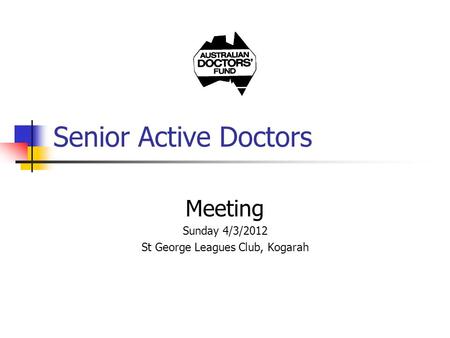 Senior Active Doctors Meeting Sunday 4/3/2012 St George Leagues Club, Kogarah.