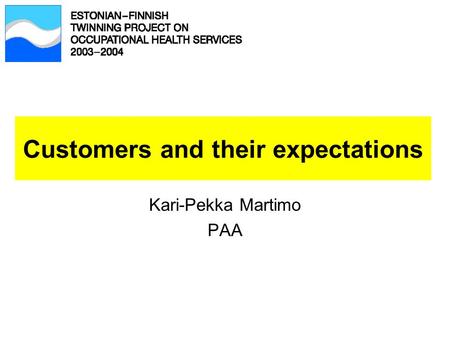 Customers and their expectations Kari-Pekka Martimo PAA.