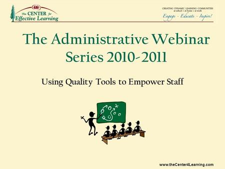 Www.theCenter4Learning.com The Administrative Webinar Series 2010-2011 Using Quality Tools to Empower Staff.