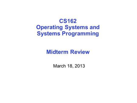 CS162 Operating Systems and Systems Programming Midterm Review March 18, 2013.