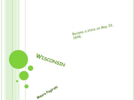 W ISCONSIN Maura Pogirski Became a state on May 29, 1848.