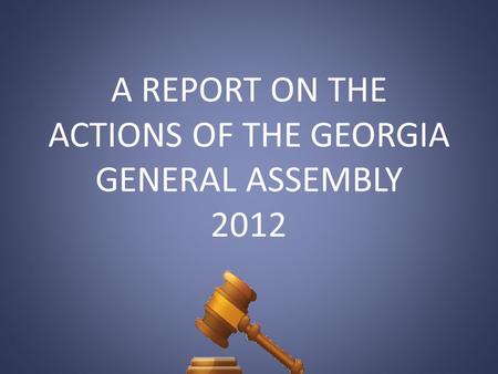 A REPORT ON THE ACTIONS OF THE GEORGIA GENERAL ASSEMBLY 2012.