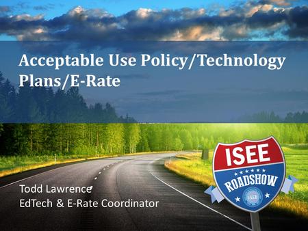 Acceptable Use Policy/Technology Plans/E-Rate Todd Lawrence EdTech & E-Rate Coordinator.