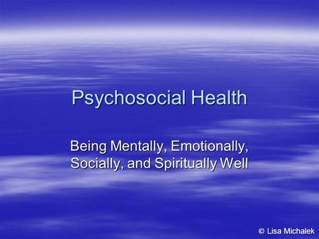 Psychosocial Health Being Mentally, Emotionally, Socially, and Spiritually Well © Lisa Michalek.