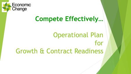 Compete Effectively… Operational Plan for Growth & Contract Readiness.