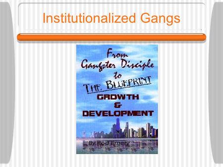 Institutionalized Gangs. Most Gangs in the World are found in Latin America, Africa, and South Asia.