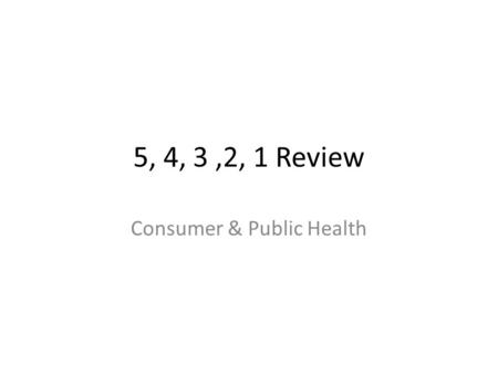 5, 4, 3,2, 1 Review Consumer & Public Health. 5- Not preventative 4- Insures that everyone can get access to health care 3-Type of government assistance.