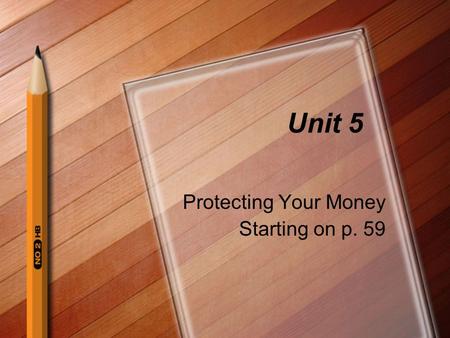 Unit 5 Protecting Your Money Starting on p. 59. What Do You Think? Complete the “What Do You Think?” activity on p. 60.