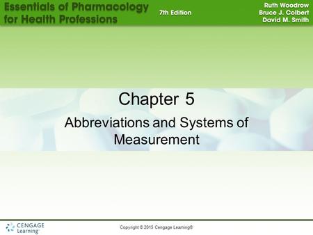 Copyright © 2015 Cengage Learning® Chapter 5 Abbreviations and Systems of Measurement.