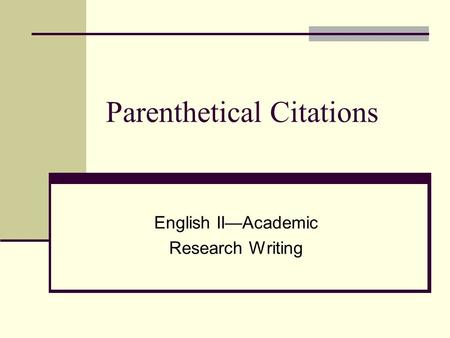 Parenthetical Citations English II—Academic Research Writing.