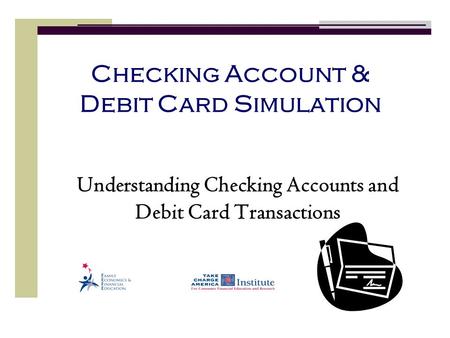 Checking Account & Debit Card Simulation Understanding Checking Accounts and Debit Card Transactions.