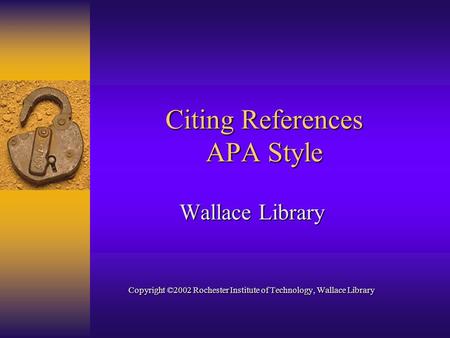 Citing References APA Style Wallace Library Copyright ©2002 Rochester Institute of Technology, Wallace Library.