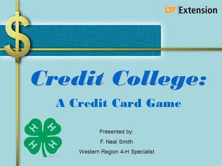 Credit College: A Credit Card Game Presented by: F. Neal Smith Western Region 4-H Specialist.