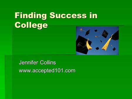 Finding Success in College Jennifer Collins www.accepted101.com.