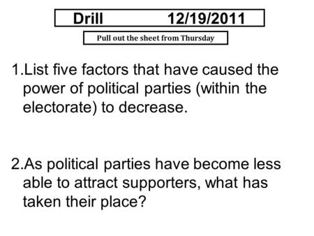 Drill12/19/2011 1.List five factors that have caused the power of political parties (within the electorate) to decrease. 2.As political parties have become.