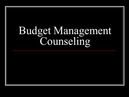 Budget Management Counseling. What is a budget? Financial instrument used to plan and monitor the receipt and use of income Lists income and expenses.