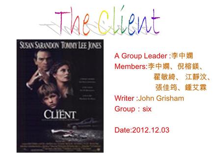 A Group Leader : 李中嫻 Members: 李中嫻、倪榕鎂、 翟敏綺、 江靜汶、 張佳筠、鍾艾霖 Writer :John Grisham Group ： six Date:2012.12.03.